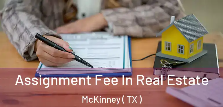  Assignment Fee In Real Estate McKinney ( TX )