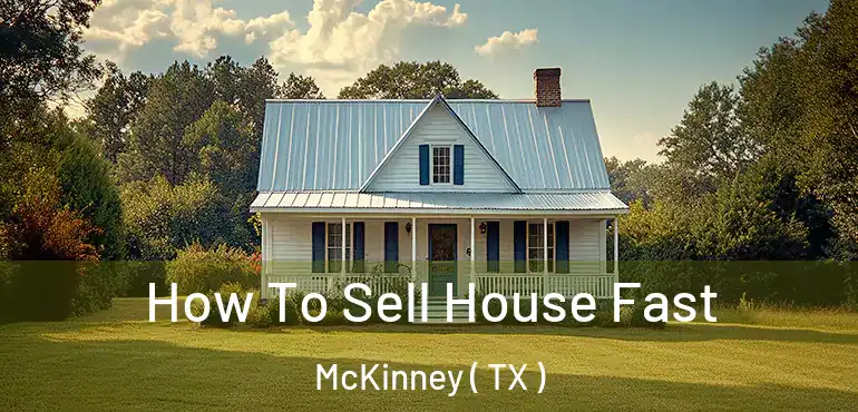  How To Sell House Fast McKinney ( TX )