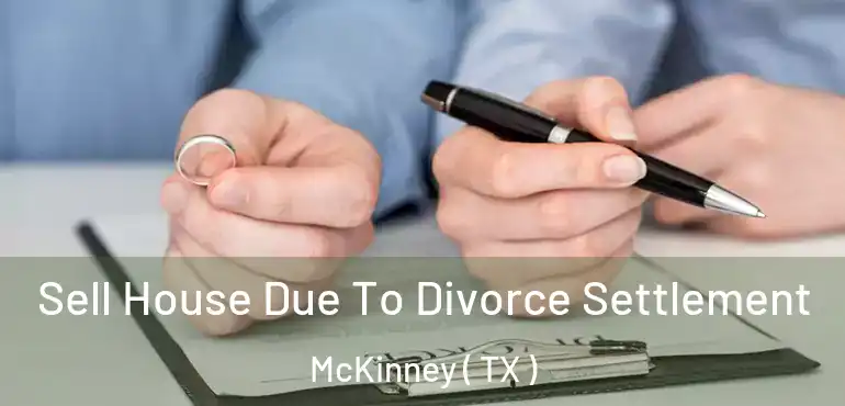  Sell House Due To Divorce Settlement McKinney ( TX )