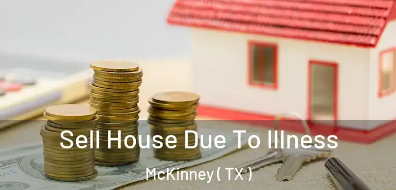  Sell House Due To Illness McKinney ( TX )