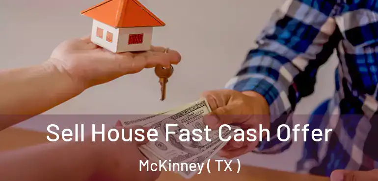  Sell House Fast Cash Offer McKinney ( TX )