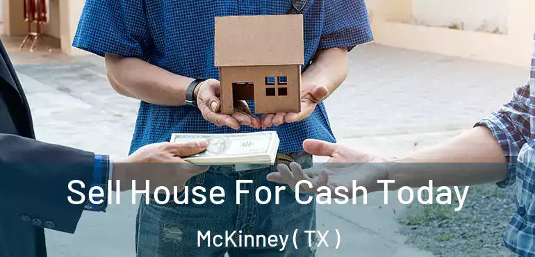  Sell House For Cash Today McKinney ( TX )
