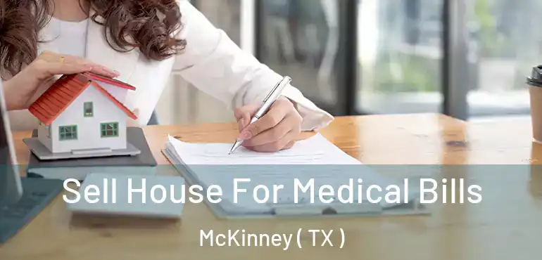  Sell House For Medical Bills McKinney ( TX )