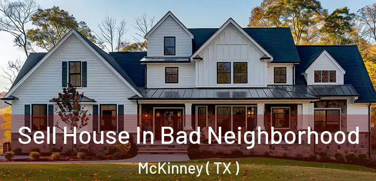  Sell House In Bad Neighborhood McKinney ( TX )