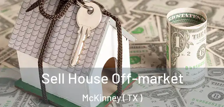  Sell House Off-market McKinney ( TX )