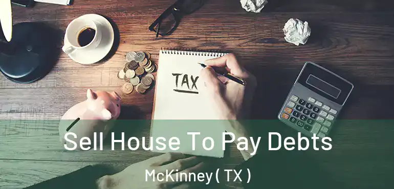 Sell House To Pay Debts McKinney ( TX )