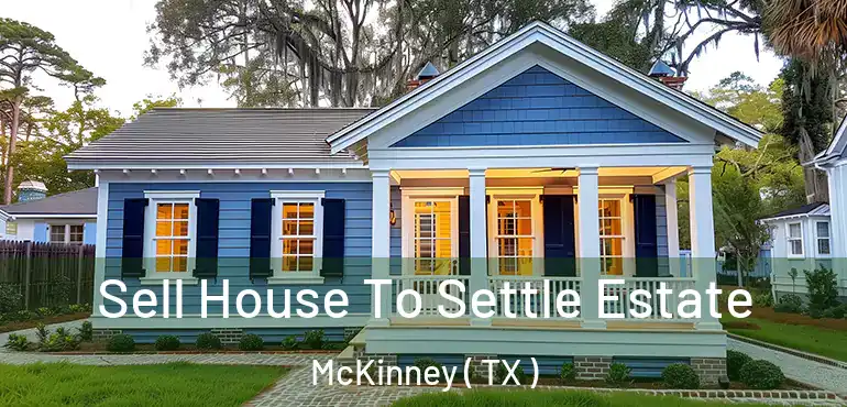  Sell House To Settle Estate McKinney ( TX )