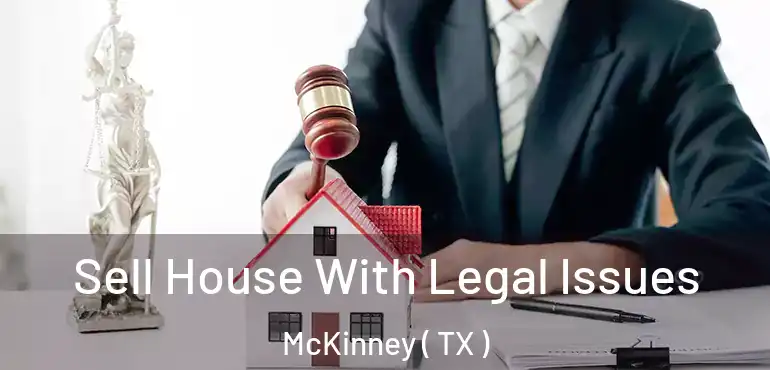  Sell House With Legal Issues McKinney ( TX )