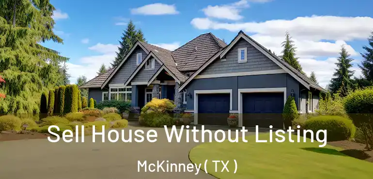  Sell House Without Listing McKinney ( TX )